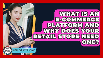 What Is An E-commerce Platform And Why Does Your Retail Store Need One? - Retail Employee Playbook