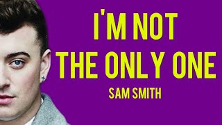 I'm Not The Only One - Sam Smith (original lyrics)