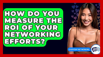 How Do You Measure The ROI Of Your Networking Efforts? - Everyday-Networking
