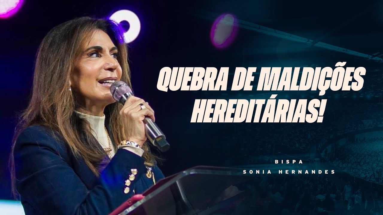 QUEBRA DE MALDIÇÕES HEREDITÁRIAS! | BISPA SONIA HERNANDES