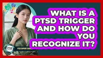What Is A PTSD Trigger And How Do You Recognize It? - PTSD Support Channel
