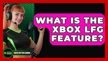 What Is The Xbox LFG Feature? - Green Button Gaming