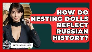 How Do Nesting Dolls Reflect Russian History? - The Collectibles Guide