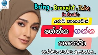 How to say bring, brought , take in spoken Arabic | අරාබි භාෂාවෙන් ගේන්න ,ගෙනාවා, ගන්න කියමු |