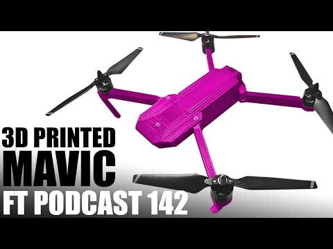 3D Printed Mavic | FT PODCAST 142 - 3D Printed Mavic | FT PODCAST 142