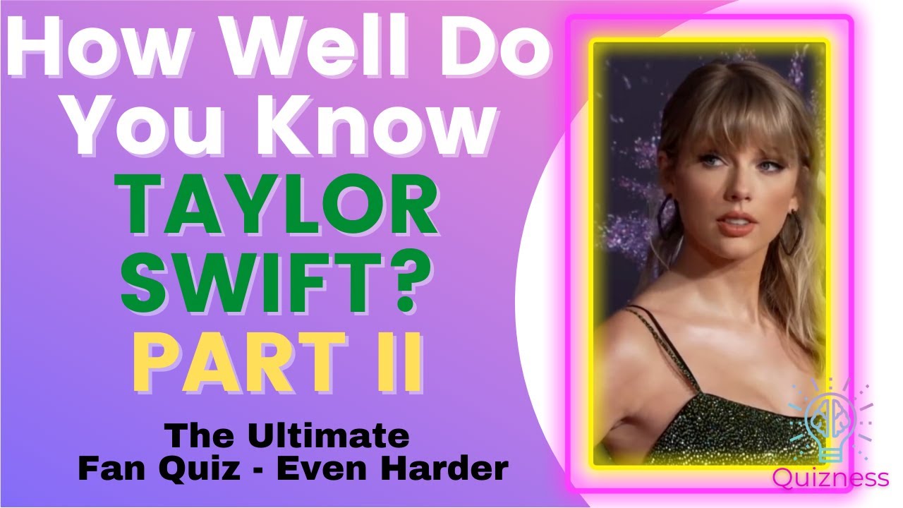 TAYLOR SWIFT QUIZ The Ultimate Celebrity Quiz PART II How well do you