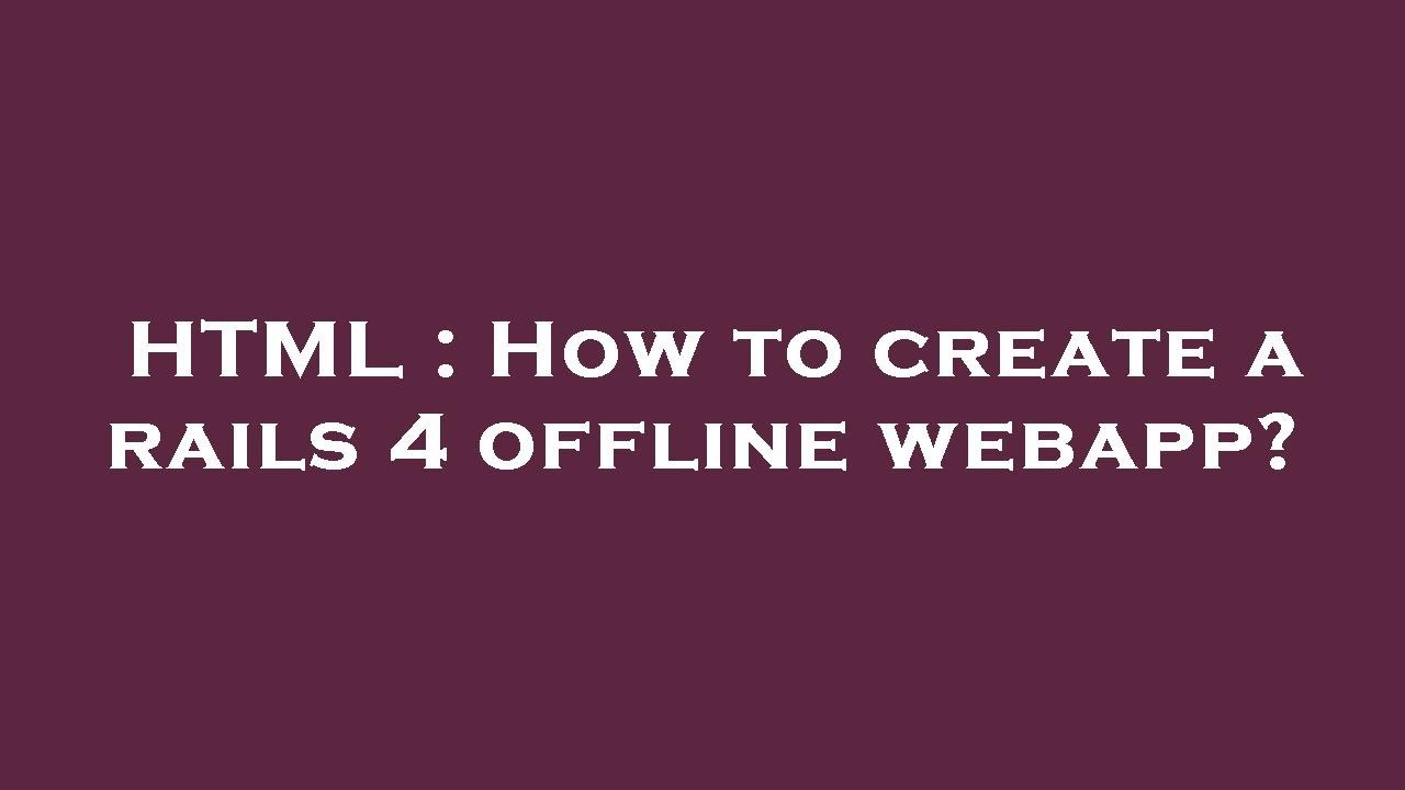 Rails Html HTML : How to create a rails 4 offline webapp? - YouTube