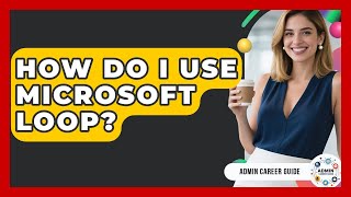 How Do I Use Microsoft Loop? - Admin Career Guide