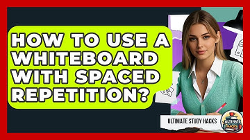 How To Use A Whiteboard With Spaced Repetition? - Ultimate Study Hacks