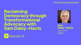 🎧 EP20: Reclaiming Democracy through Transformational Advocacy with Sam Daley-Harris
