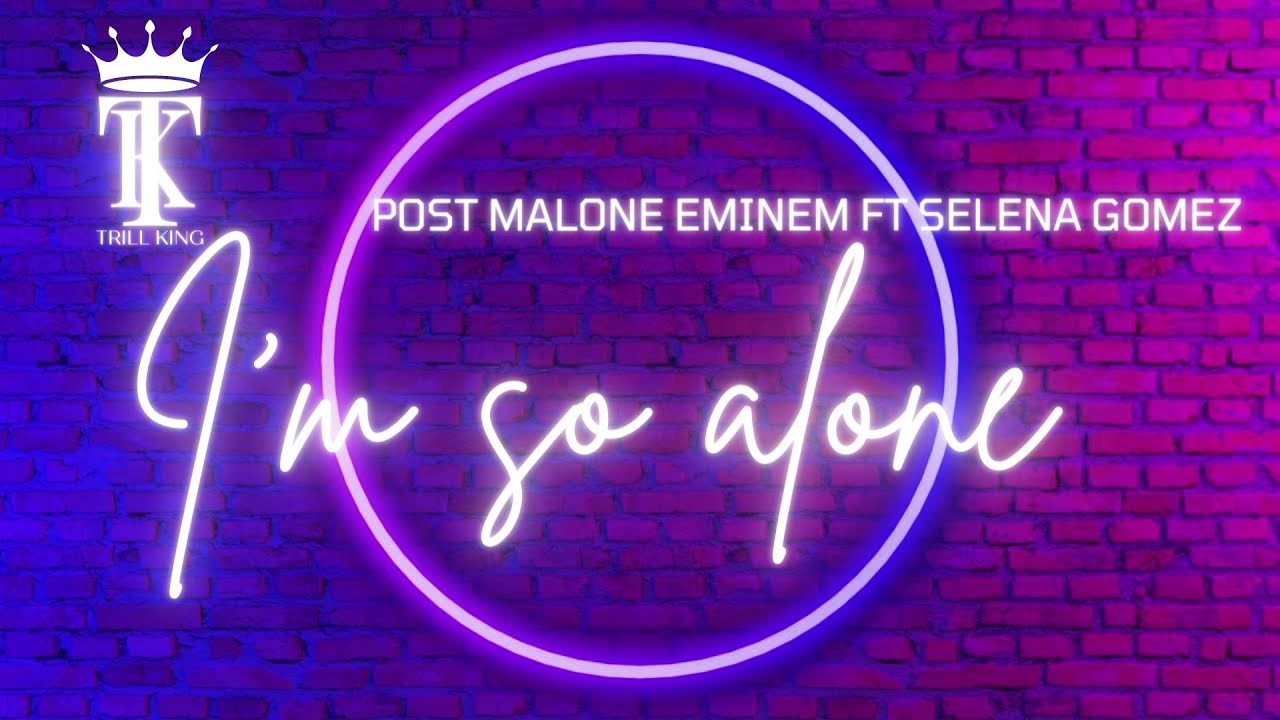 Post Malone Eminem ft Selena Gomez - I'm so alone with Lyrics Post Malone Eminem ft Selena Gomez - I'm so alone with Lyrics