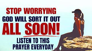 STOP WORRYING! God Will Sort Everything Out Soon!