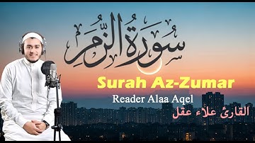 سورة الزمر (كاملة) || القارئ علاء عقل || Surah Az-Zumar (Full) || Reader Alaa Aqel