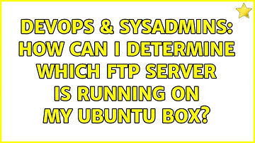 DevOps & SysAdmins: How can I determine which ftp server is running on my ubuntu box?