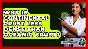 Why Is Continental Crust Less Dense Than Oceanic Crust? - Earth Science Answers