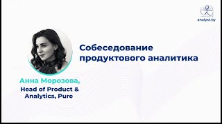 Собеседование продуктового аналитика / Анна Морозова / Head of Product&Analytics / Pure