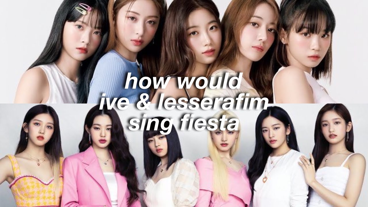 How would LE SSERAFIM & IVE sing 'Fiesta' by IZ*ONE - YouTube