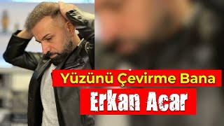 Erkan Acar - Yüzünü Çevirme Bana (Damar Şarkılar)