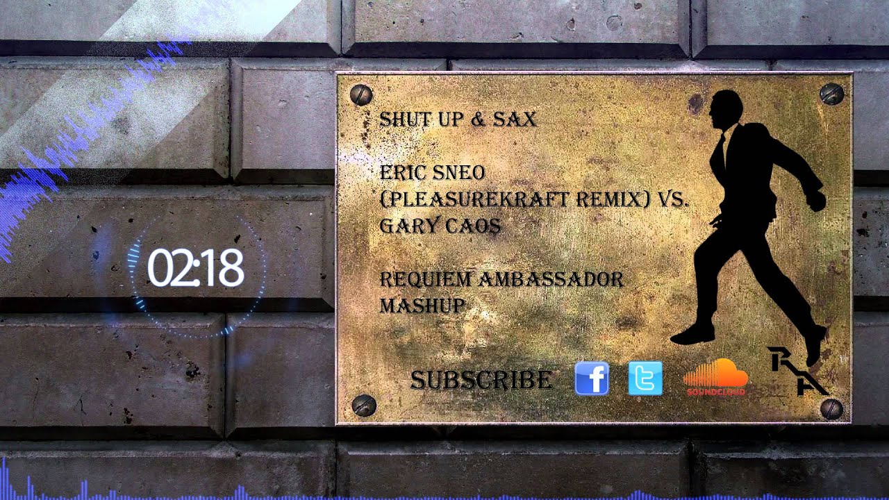 Watch Eric Sneo (Pleasurekraft Remix) Vs. Gary Caos - Shut Up & Sax (Requiem Ambassador Mashup) on YouTube Watch Eric Sneo (Pleasurekraft Remix) Vs. Gary Caos - Shut Up & Sax (Requiem Ambassador Mashup) on YouTube