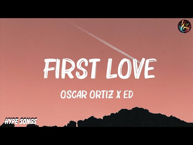 Oscar Ortiz x Edgardo Nuñez - FIRST LOVE (Letra/Lyrics) class=