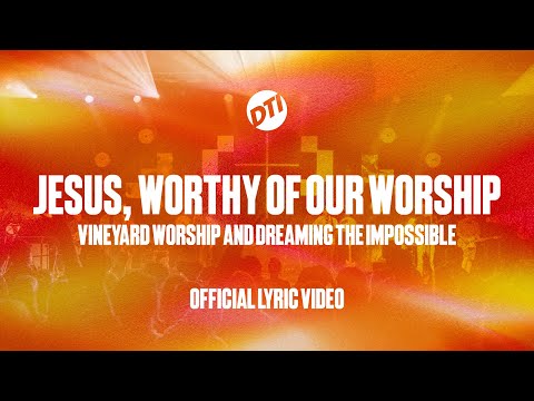 Jesus, Worthy Of Our Worship  - Vineyard Worship & Dreaming The Impossible [Lyric Video]