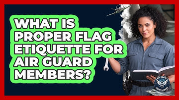 What Is Proper Flag Etiquette For Air Guard Members? - Air Guard Commanders