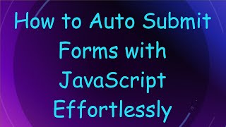 How to Auto Submit Forms with JavaScript Effortlessly
