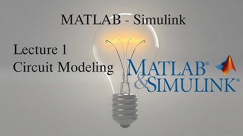 MATLAB and Simulink Tutorial: Lecture 1, Modeling of RLC circuits