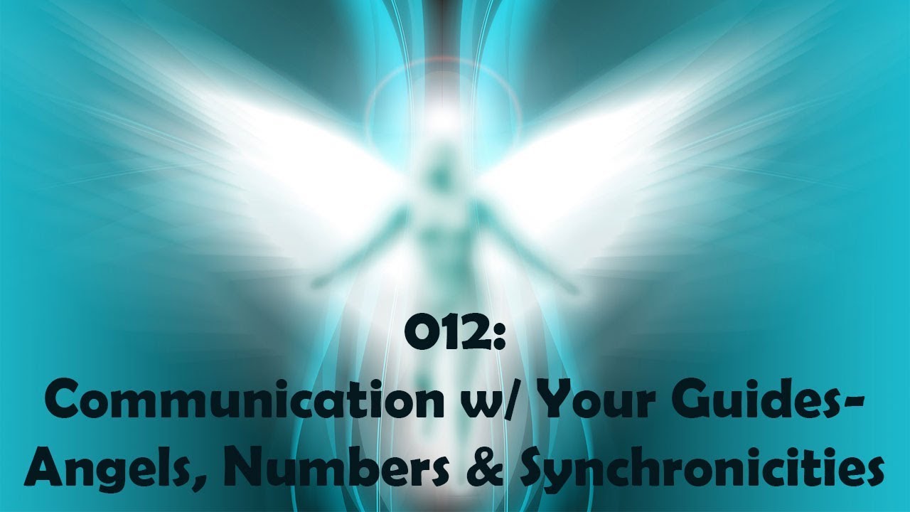 012 COMMUNICATION WITH YOUR GUIDES ANGELS, NUMBERS & SYNCHRONICITIES