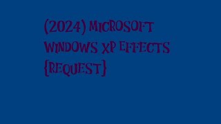 (2024) Microsoft Windows XP Effects {Request}