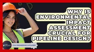 Why Is Environmental Impact Assessment Crucial For Pipeline Design? - Civil Engineering Explained