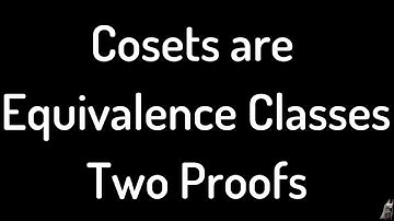 Cosets are Equivalence Classes Two Proofs