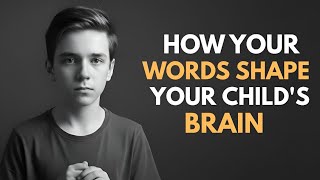 How Your Words Shape Your Child’s Brain (Parents Must Watch!)