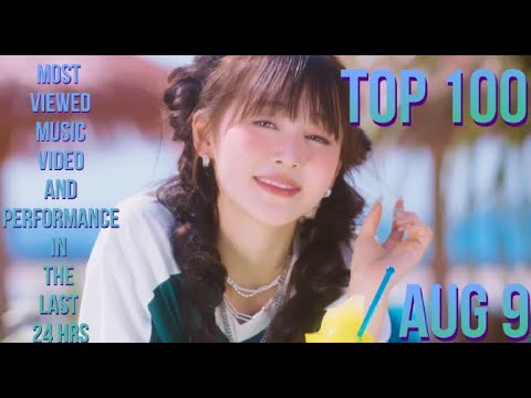 TOP 100 MOST VIEWED MV & PERFORMANCE IN THE LAST 24 HRS AUG 9