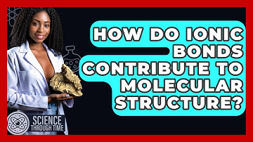 How Do Ionic Bonds Contribute To Molecular Structure? - Science Through Time