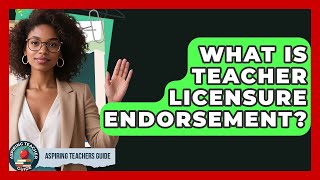 What Is Teacher Licensure Endort? - Aspiring Teacher Guide