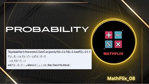 C3_The probabilities of three events A,B and C are given by P(A)=0.6,P(B)=0.4 and P(C)=0.5