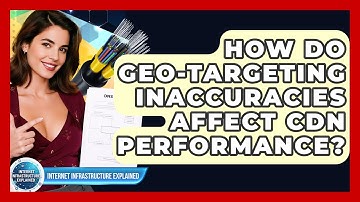How Do Geo-targeting Inaccuracies Affect CDN Performance? - Internet Infrastructure Explained