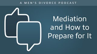 Mediation and How to Prepare For It  Men's Divorce Podcast