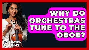 Why Do Orchestras Tune To The Oboe? - Classical Serenade