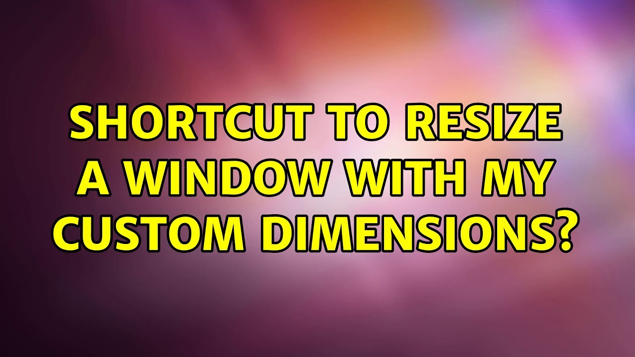 Ubuntu Shortcut To Resize A Window With My Custom Dimensions YouTube