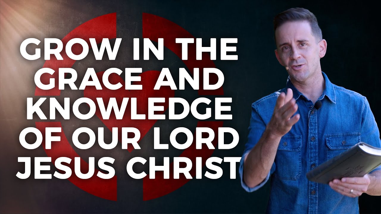 Grow in the Grace and Knowledge of Our Lord Jesus Christ - YouTube