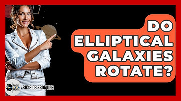 Do Elliptical Galaxies Rotate? - Physics Frontier