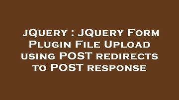 jQuery : JQuery Form Plugin File Upload using POST redirects to POST response