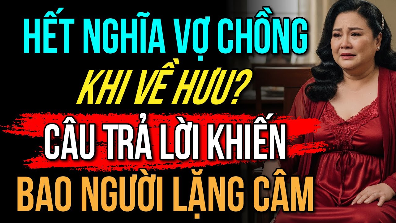 Vì Sao Nhiều Cặp Vợ Chồng Ở Bên Cả Đời Lại Chia Tay Khi Về Hưu?