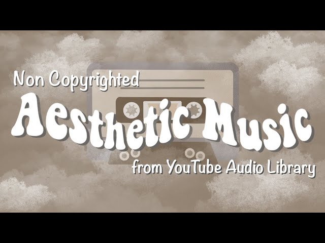 1 Hour of Aesthetic Non Copyrighted Music from Youtube Audio Library | Background Music Playlist 🎶 class=