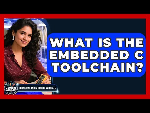 What Is The Embedded C Toolchain? - Electrical Engineering Essentials