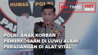 POLRI : ANAK KORBAN PEMERKOSAAN DI LUWU ALAMI PERADANGAN DI ALAT VITAL