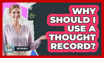 Why Should I Use A Thought Record?
