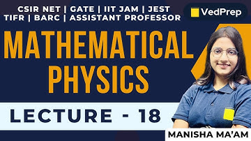 Mathematical Physics | CSIR NET | GATE | IIT JAM | JEST | TIFR | Lec-18 | VedPrep Physics Academy